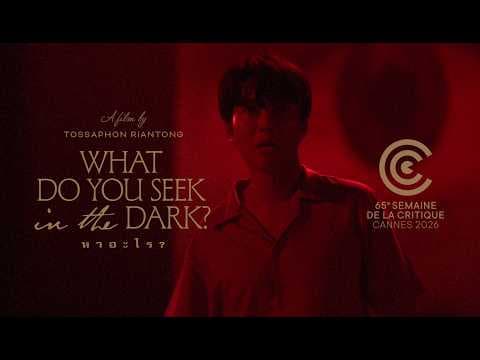 WHAT DO YOU SEEK IN THE DARK? by Tossaphon Riantong [Cannes Semaine de la Critique] - Trailer